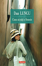 Dan Lungu, Cum sa uiti o femeie